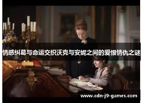 情感纠葛与命运交织沃克与安妮之间的爱恨情仇之谜