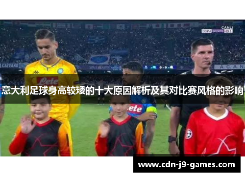 意大利足球身高较矮的十大原因解析及其对比赛风格的影响
