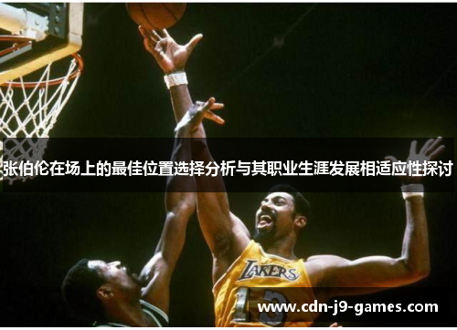 张伯伦在场上的最佳位置选择分析与其职业生涯发展相适应性探讨