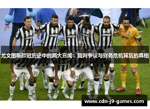 尤文图斯欧冠历史中的两大丑闻：裁判争议与财务危机背后的真相