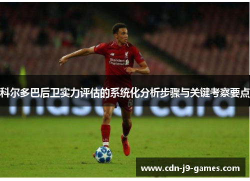 科尔多巴后卫实力评估的系统化分析步骤与关键考察要点 科尔多巴后卫实力评估的系统化分析步骤与关键考察要点