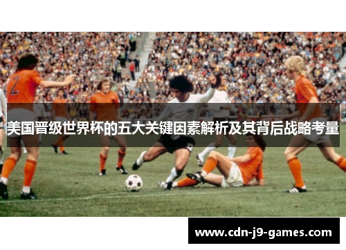 美国晋级世界杯的五大关键因素解析及其背后战略考量