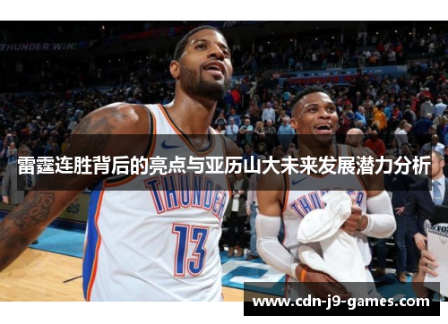 雷霆连胜背后的亮点与亚历山大未来发展潜力分析 雷霆连胜背后的亮点与亚历山大未来发展潜力分析