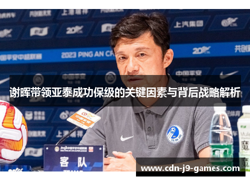 谢晖带领亚泰成功保级的关键因素与背后战略解析