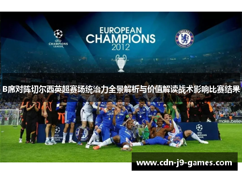 B席对阵切尔西英超赛场统治力全景解析与价值解读战术影响比赛结果