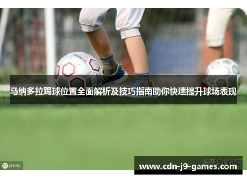 马纳多拉踢球位置全面解析及技巧指南助你快速提升球场表现 马纳多拉踢球位置全面解析及技巧指南助你快速提升球场表现